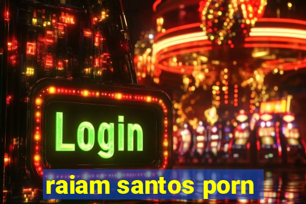 raiam santos porn